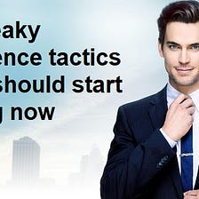 5 sneaky influence tactics you should start using now