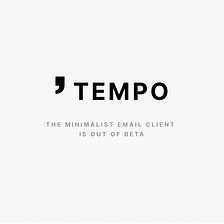 Tempo is out of Beta — Now it’s time to focus