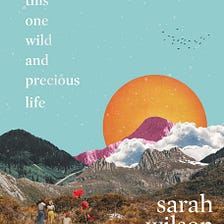 My 3 Takeaways from This Wild and Precious Life by Sarah Wilson