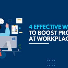 4 Effective Ways to Boost Productivity At Workplace