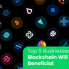 Top 5 Businesses Where Blockchain Will Be Beneficial