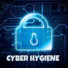 Why all businesses need to develop Cyber Hygiene