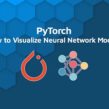 How to Visualize PyTorch Neural Networks — 3 Examples in Python