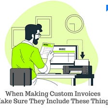 When Making Custom Invoices Make Sure They Include These Things