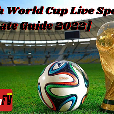 Watch World Cup Live Sports [Ultimate Guide 2022]