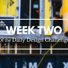 100 Days of Design: Week 2