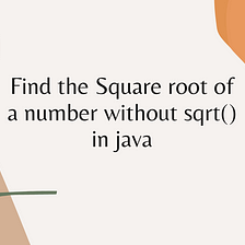 Find the Square root of a number without sqrt() in java