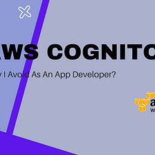 AWS Cognito — Reasons Why I don't Use As An App Developer