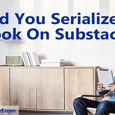 Should You Serialize Your Book On Substack?
