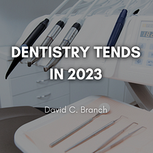 Dentistry Trends in 2023