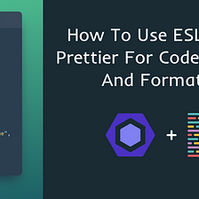 How to use ESLint and Prettier for code analysis and formatting