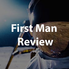 First Man Review – A Man’s Personal Journey to the Moon