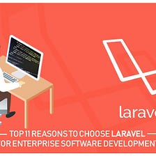 Top 11 Reasons To Choose LARAVEL For Enterprise Software Development