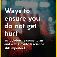 Ways to ensure you do not get hurt as lockdowns come to an end with Covid-19 science still…