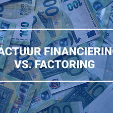 Factuurfinanciering vs. Factoring