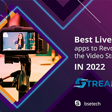 Best Live Streaming Apps to Revolutionize the Video Streaming Industry in 2022