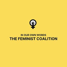 IN OUR OWN WORDS: THE FEMINIST COALITION