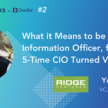 TeamTalks #2: What it Means to be a Chief Information Officer, from a 5-Time CIO Turned Venture…