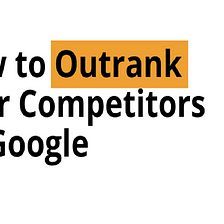 How to Outrank Your Competitors on Google
