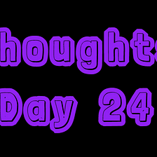 Thoughts: Day 24