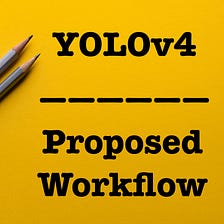 YOLOv4 — Version 3: Proposed Workflow