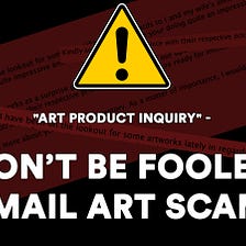 “ART product inquiry” — Don’t be Fooled by Email Art Scams!!!