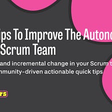 Quick Tips To Improve The Autonomy Of Your Scrum Team