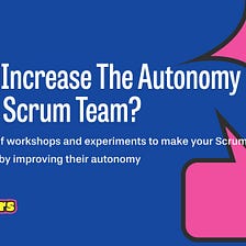 How To Increase The Autonomy Of Your Scrum Team?