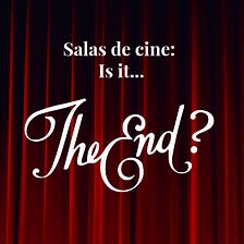 Salas de cine: Is it… The End?