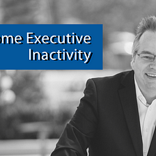 Overcome Executive Inactivity