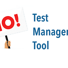 Why I don’t use Test Management Tools at all?