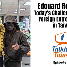 Edouard Roquette: Today’s Challenges Facing Foreign Entrepreneurs in Taiwan