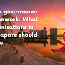 Data governance framework: What organisations in Singapore should know — Privacy Ninja