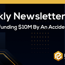 Refunding $10M By An Accident: Weekly Newsletter #016