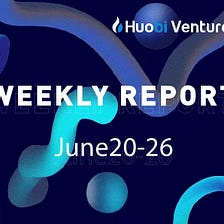 Huobi Ventures Weekly Report #36