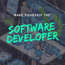 Make Yourself The Software Developer