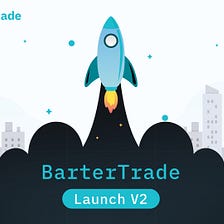 Announcing BarterTrade Launch V2 — A step ahead