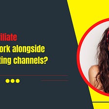 How does affiliate marketing work alongside other marketing channels?