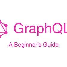 A Beginner’s Guide to GraphQL