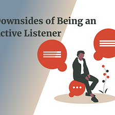 Dealing with The Downsides of Being an Active Listener …