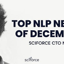 Top-5 NLP news of December by a CTO of Sciforce — Max Ved