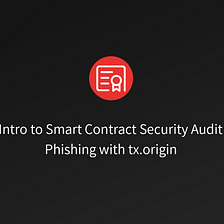 Intro to Smart Contract Audit Series: Phishing With tx.orgin
