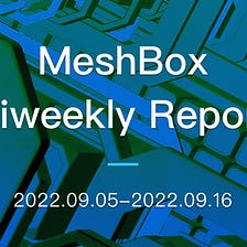 MeshBox Biweekly Report (2022.09.05–2022.09.16)
