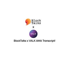 BlockTalks x VALK TECH AMA Transcript!