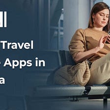 5 Best Travel Mobile Apps in Canada: To Plan Your Next Trip