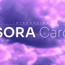 Introducing SORA Card