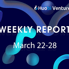 Huobi Ventures Weekly Report #28