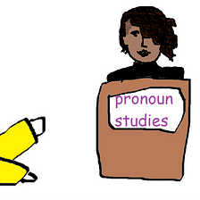 A simple computer drawing: Kirby (purple hair, yellow jacket, glasses) is gesturing at Vasundhara (dark hair, black lipstick) who is standing at a podium labeled “pronoun studies”