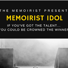 Announcing Our Very First “Memoirist Idol” Contest!