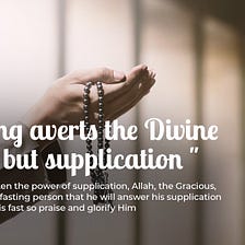 “Nothing averts the Divine Decree but supplication”
